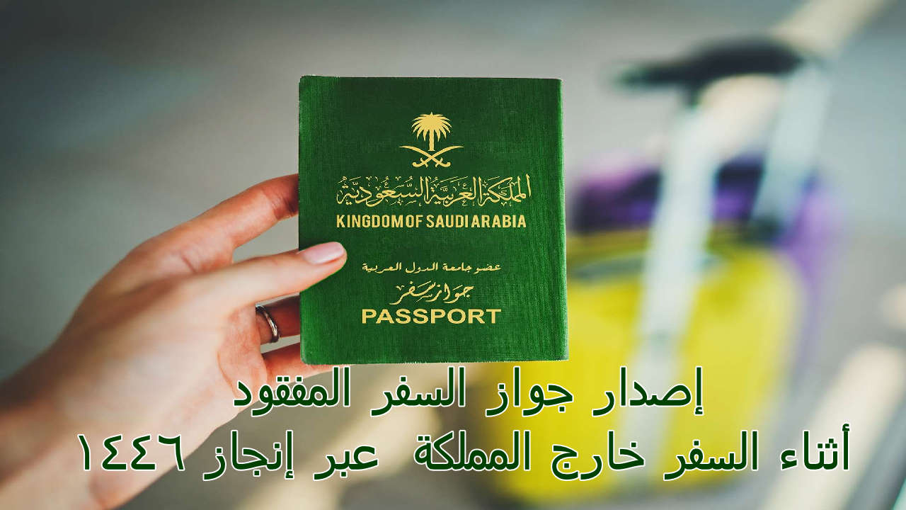 الجوزات السعودية … توضح كيفية إصدار جواز السفر المفقود أثناء السفر خارج المملكة  عبر إنجاز 1446