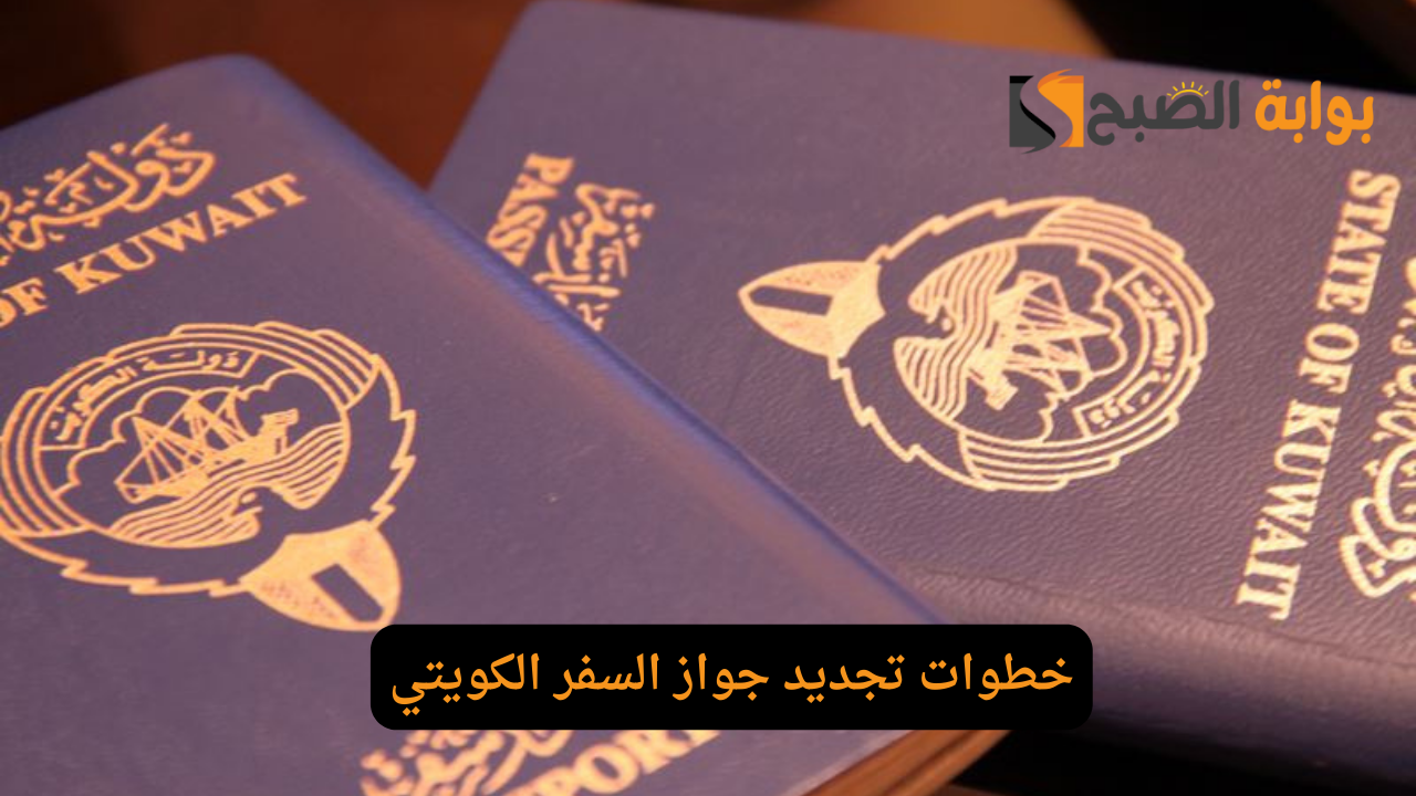 تعرف على خطوات تجديد جواز السفر الكويتي 1446 والمستندات المطلوبة لاستخراجه