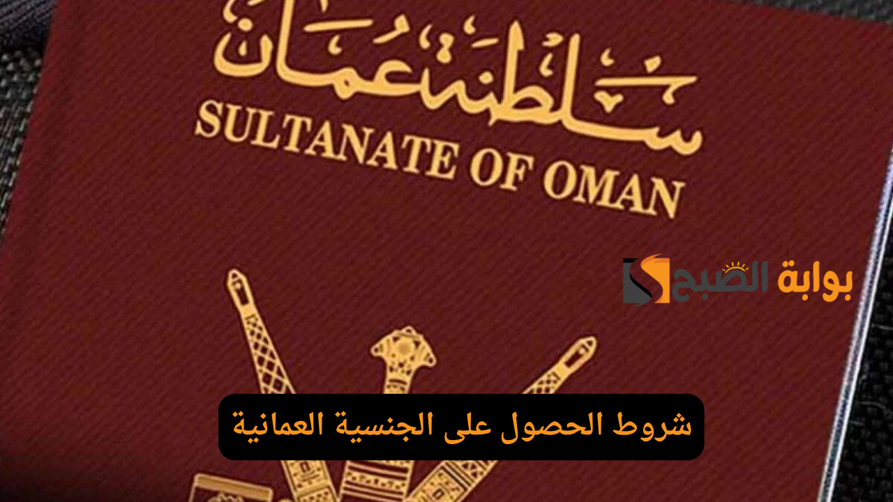 ما هي شروط الحصول على الجنسية العمانية ما الأوراق المطلوبة للحصول عليها 5 ما هي شروط الحصول على الجنسية العمانية ما الأوراق المطلوبة للحصول عليها