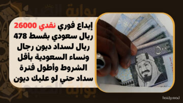 إيداع فوري نقدي 26000 ريال سعودي بقسط 478 ريال لسداد ديون رجال ونساء السعودية بأقل الشروط وأطول فترة سداد حتي لو عليك ديون