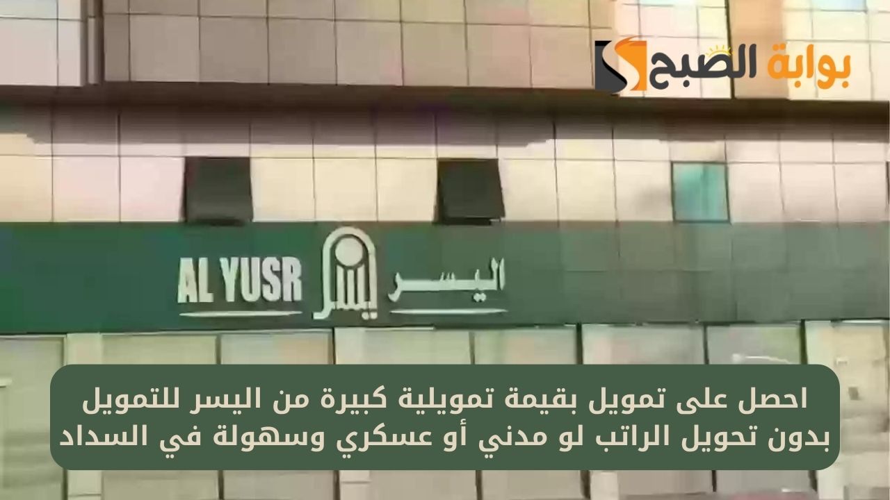 احصل على تمويل بقيمة تمويلية كبيرة من اليسر للتمويل بدون تحويل الراتب لو مدني أو عسكري وسهولة في السداد 5 احصل على تمويل بقيمة تمويلية كبيرة من اليسر للتمويل بدون تحويل الراتب لو مدني أو عسكري وسهولة في السداد