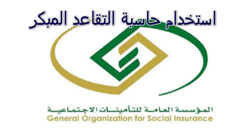 “في ضوء التعديلات الجديدة” استخدام حاسبة التقاعد المبكر لمعرفة المدة اللازمة للتقاعد النظامي أو التقاعد المبكر