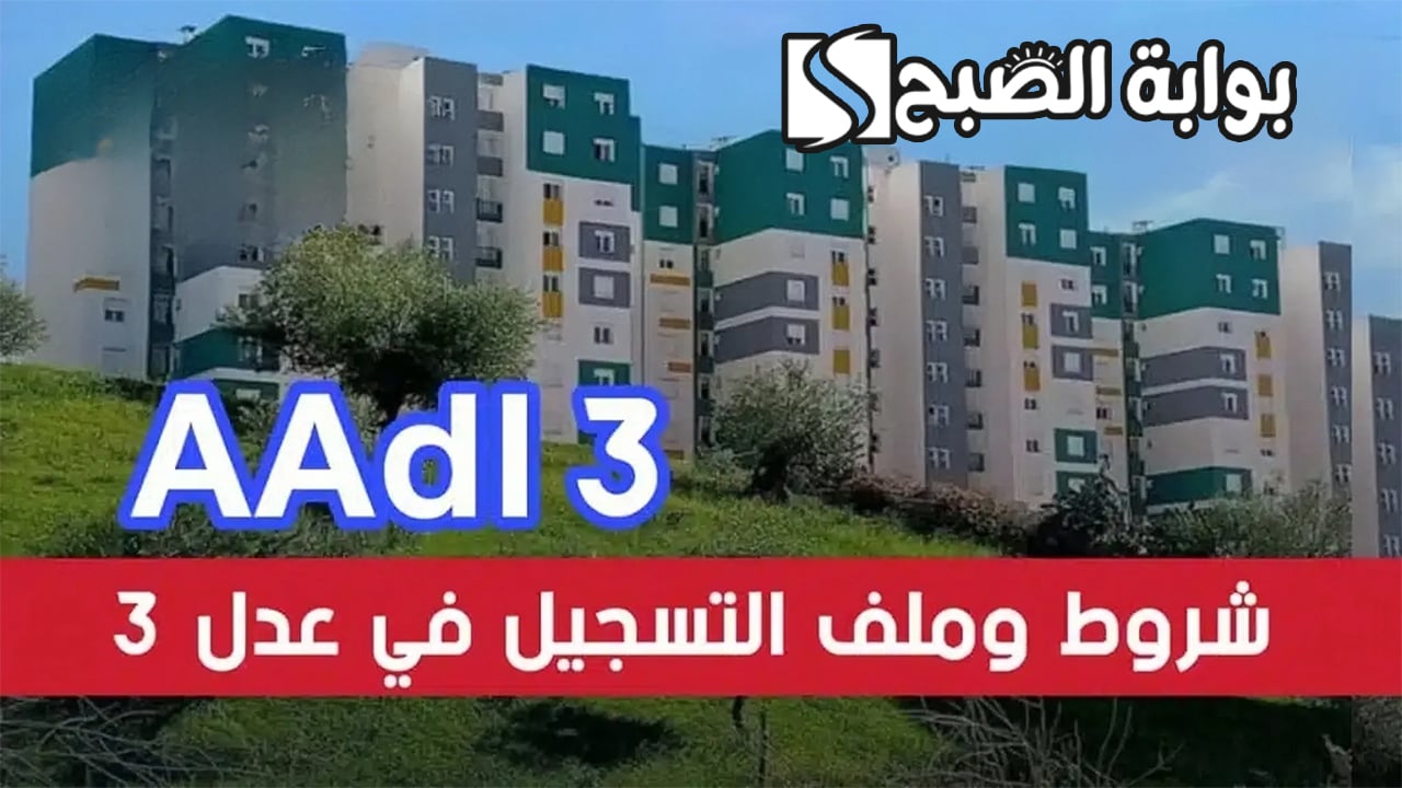 ما هي شروط وخطوات التسجيل في سكنات عدل 3 بالجزائر 2024 6 ما هي شروط وخطوات التسجيل في سكنات عدل 3 بالجزائر 2024