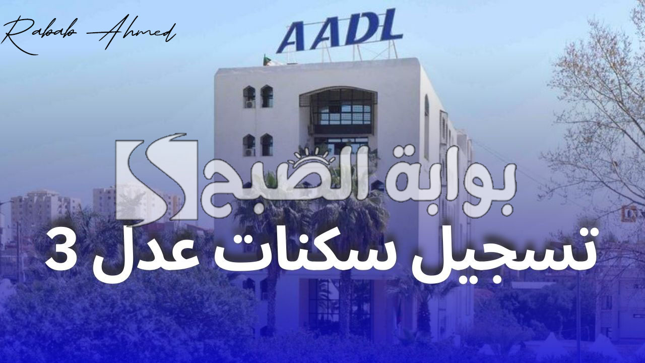 تفاصيل كاملة عن طريقة التسجيل في سكنات عدل 3 بالجزائر 2024 aadl.com.dz وأهم الشروط