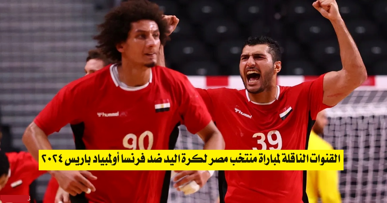 القنوات الناقلة لمباراة منتخب مصر لكرة اليد ضد فرنسا أولمبياد باريس 2024 وموعد المباراة 5 القنوات الناقلة لمباراة منتخب مصر لكرة اليد ضد فرنسا أولمبياد باريس 2024 وموعد المباراة