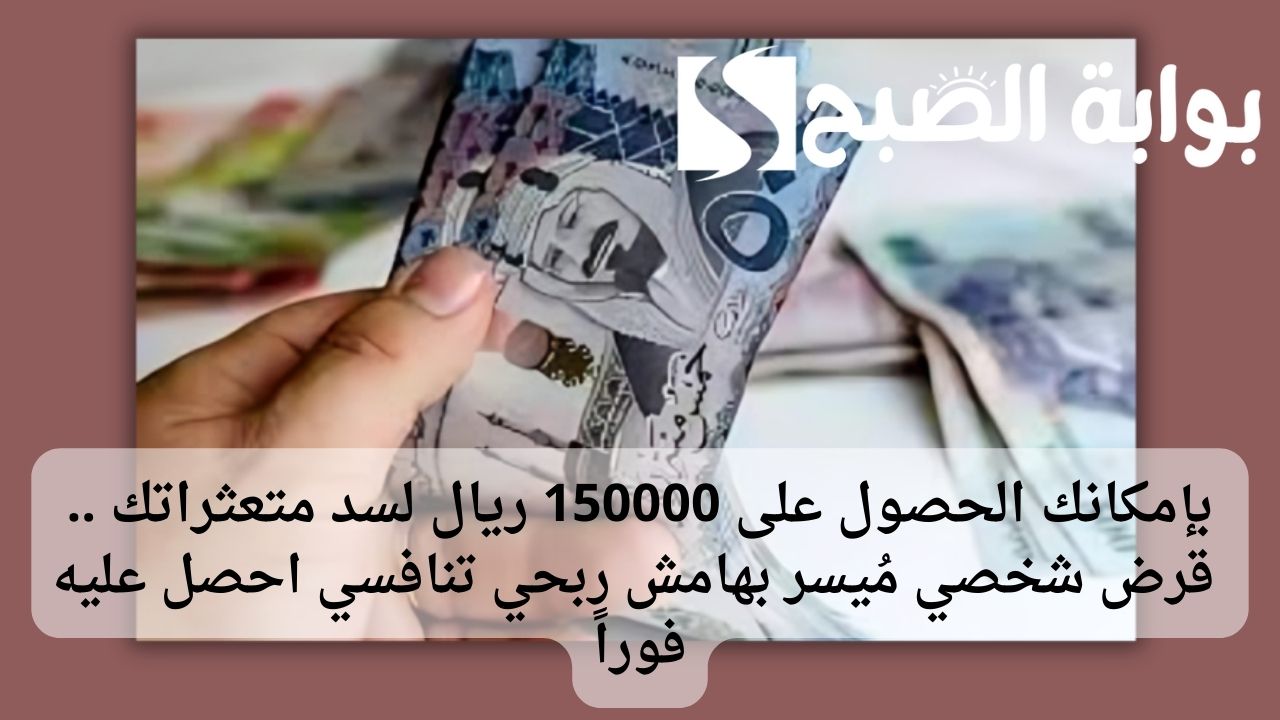 بإمكانك الحصول على 150000 ريال لسد متعثراتك .. قرض شخصي مُيسر بهامش ربحي تنافسي احصل عليه فوراً 2 بإمكانك الحصول على 150000 ريال لسد متعثراتك .. قرض شخصي مُيسر بهامش ربحي تنافسي احصل عليه فوراً