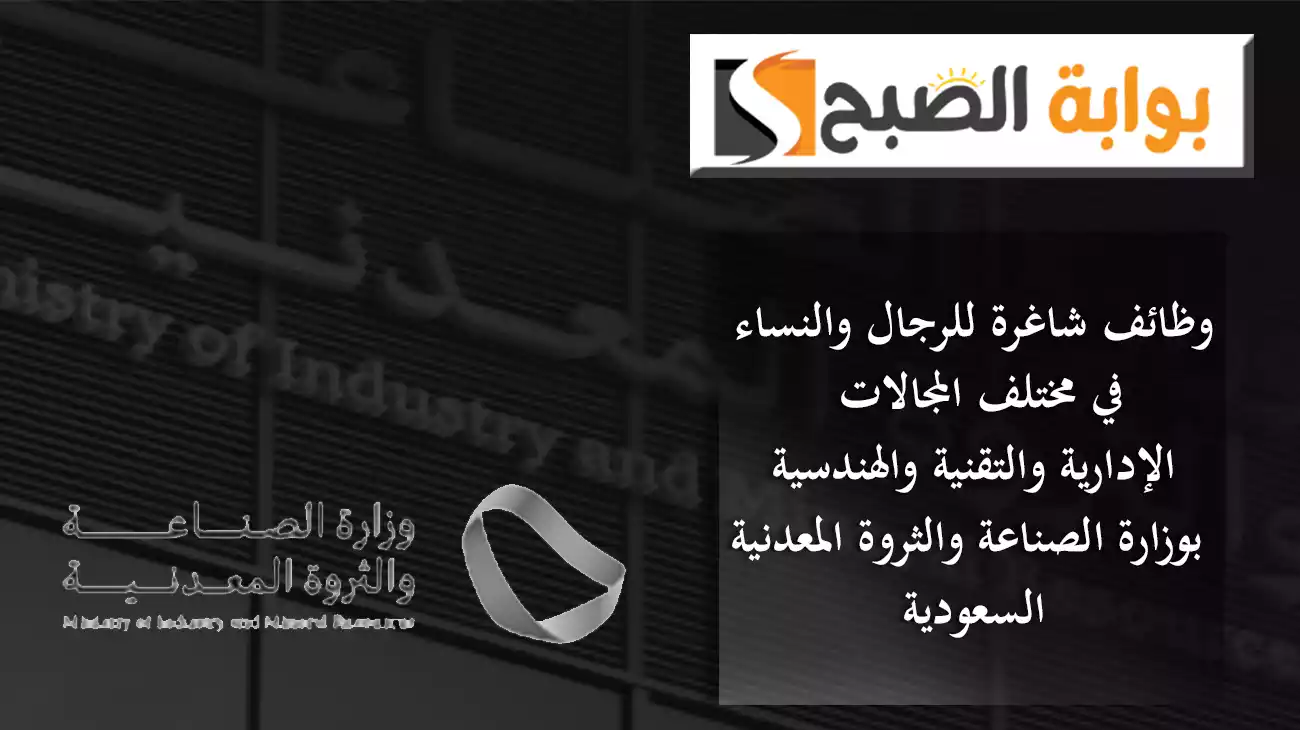 وظائف شاغرة للرجال والنساء في مختلف المجالات الإدارية والتقنية والهندسية بوزارة الصناعة والثروة المعدنية السعودية 5 وظائف شاغرة للرجال والنساء في مختلف المجالات الإدارية والتقنية والهندسية بوزارة الصناعة والثروة المعدنية السعودية