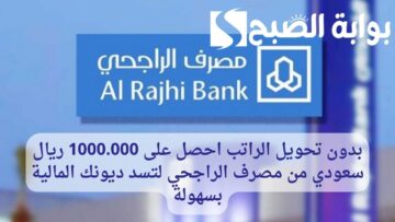 بدون تحويل الراتب احصل على 1000.000 ريال سعودي من مصرف الراجحي لتسد ديونك المالية بسهولة