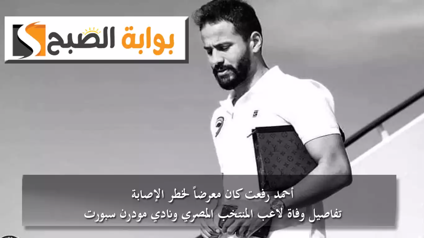 أحمد رفعت كان معرضاً لخطر الإصابة.. تفاصيل وفاة لاعب المنتخب المصري ونادي مودرن سبورت 5 أحمد رفعت كان معرضاً لخطر الإصابة.. تفاصيل وفاة لاعب المنتخب المصري ونادي مودرن سبورت
