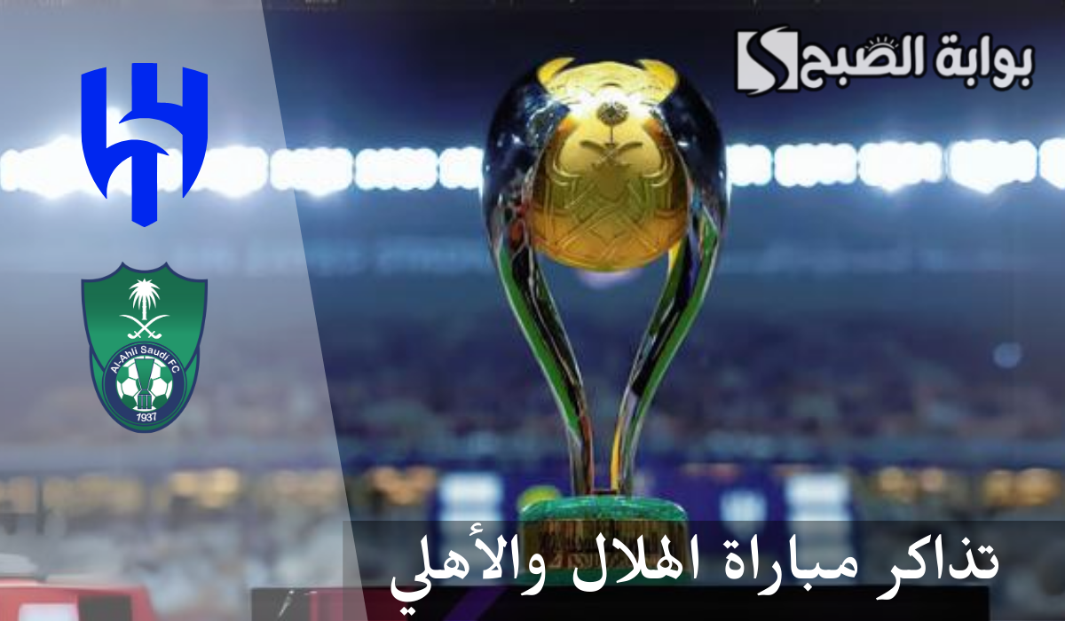 “احجز تذكرتك” رابط حجز تذاكر مباراة الهلال والأهلي في كأس السوبر السعودي 2024 عبر webook