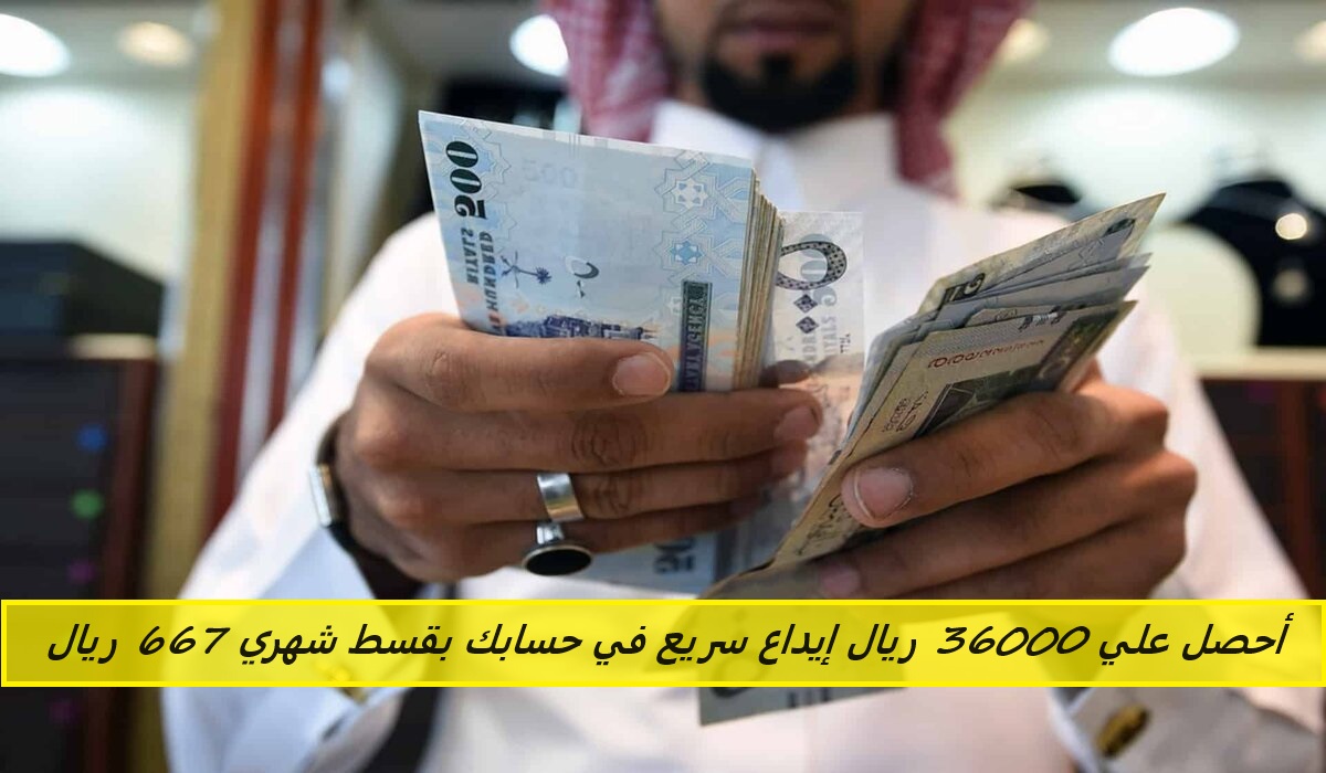براتب 2000 ريال أحصل علي 36000 ريال إيداع سريع في حسابك بقسط شهري 667 ريال بدون التزامات أو كفيل