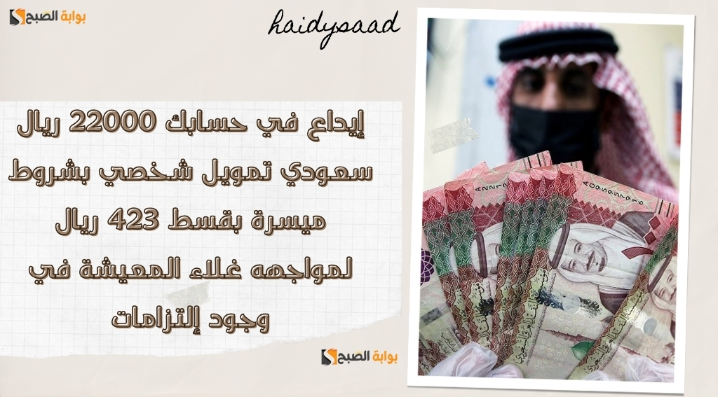 إيداع في حسابك 22000 ريال سعودي تمويل شخصي بشروط ميسرة بقسط 423 ريال لمواجهه غلاء المعيشة في وجود إلتزامات