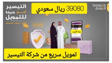 استغل العرض واحصل على 39080 ريال.. تمويل سريع من شركة التيسير بقسط شهري 2772 ريال سعودي