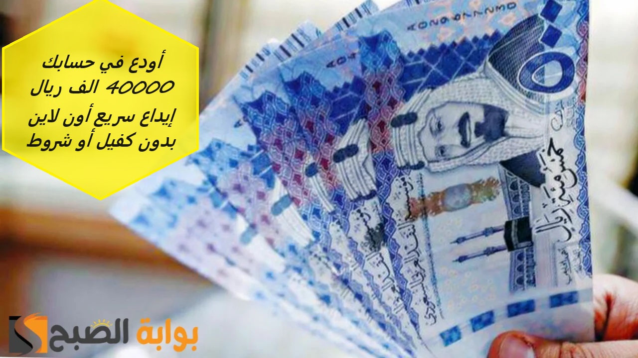 أودع في حسابك 40000 الف ريال إيداع سريع أون لاين بدون كفيل أو شروط حتي لو عليك التزامات