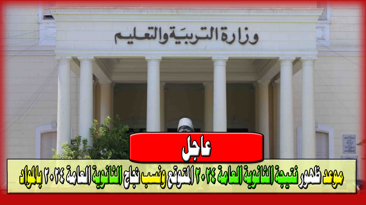 موعد ظهور نتيجة الثانوية العامة 2024 المتوقع ونسب النجاح لهذا العام للطلاب والطالبات بالمواد المقررة