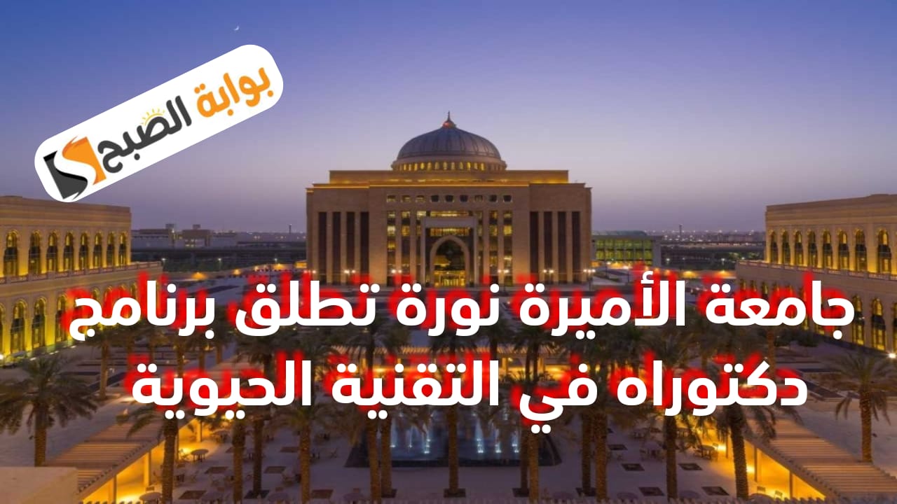 جامعة الأميرة نورة تطلق برنامج دكتوراه “الأحياء التطبيقية والتقنية الحيوية” 1446هـ