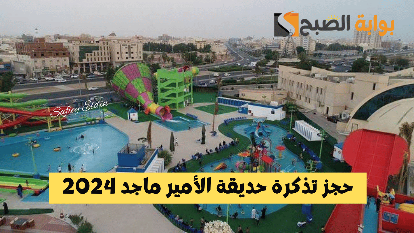 أون لاين.. حجز تذكرة حديقة الأمير ماجد 2024 بالخطوات والشروط المطلوبة