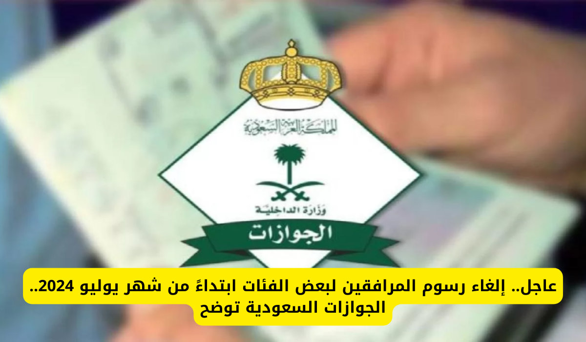 الإدارة العامة للجوازات توضح ..  حقيقة إلغاء رسوم المرافقين في السعودية 2024 والفئات المعفية