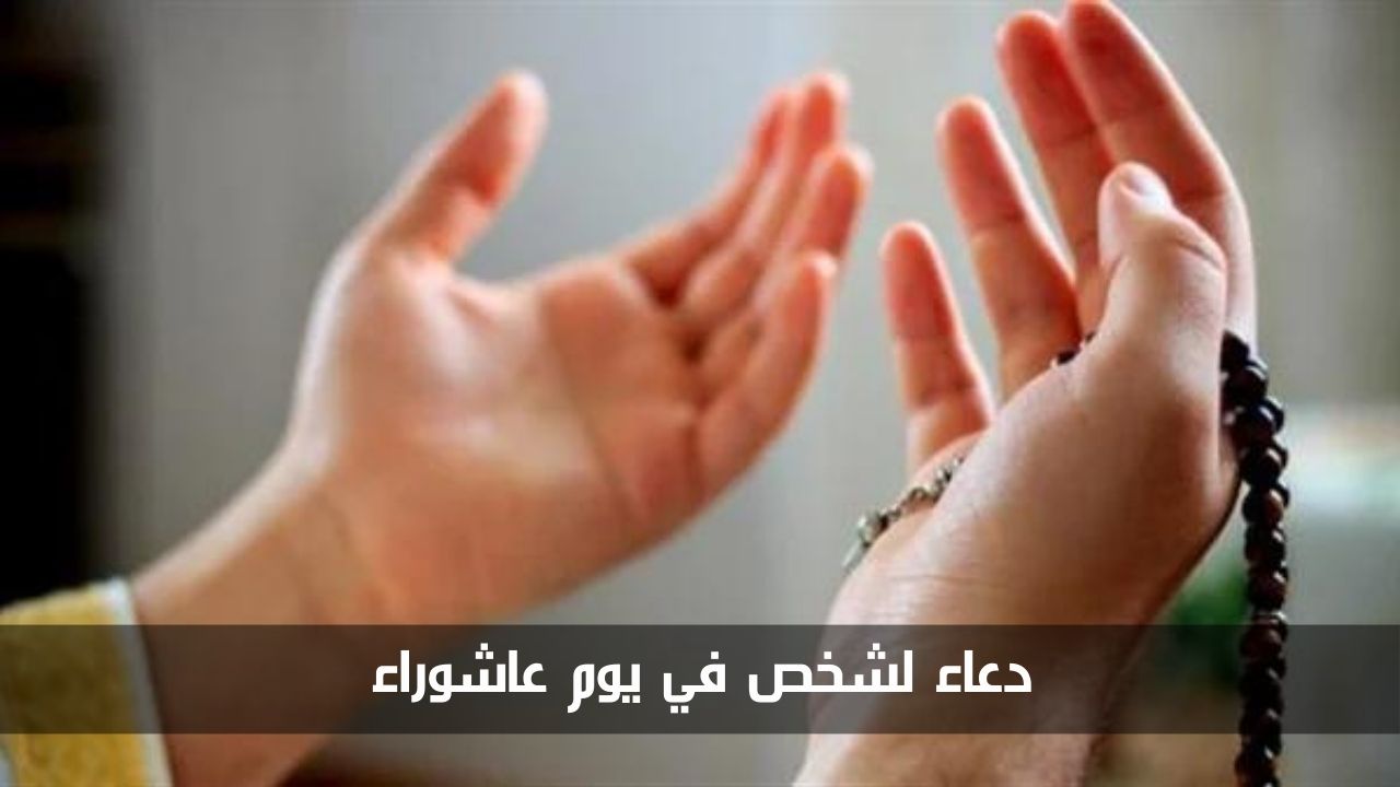 استغل بركات هذا اليوم.. دعاء لشخص في يوم عاشوراء مكتوب 2024