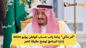 “أمر ملكي” زيادة راتب حساب المواطن يوليو 2024 إدارة البرنامج توضح حقيقة الخبر