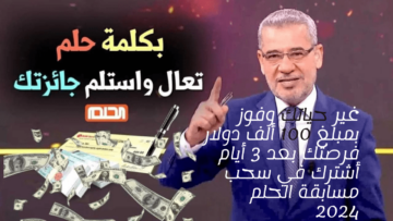 غير حياتك وفوز بمبلغ 100 ألف دولار فرصتك بعد 3 أيام أشترك في سحب مسابقة الحلم 2024