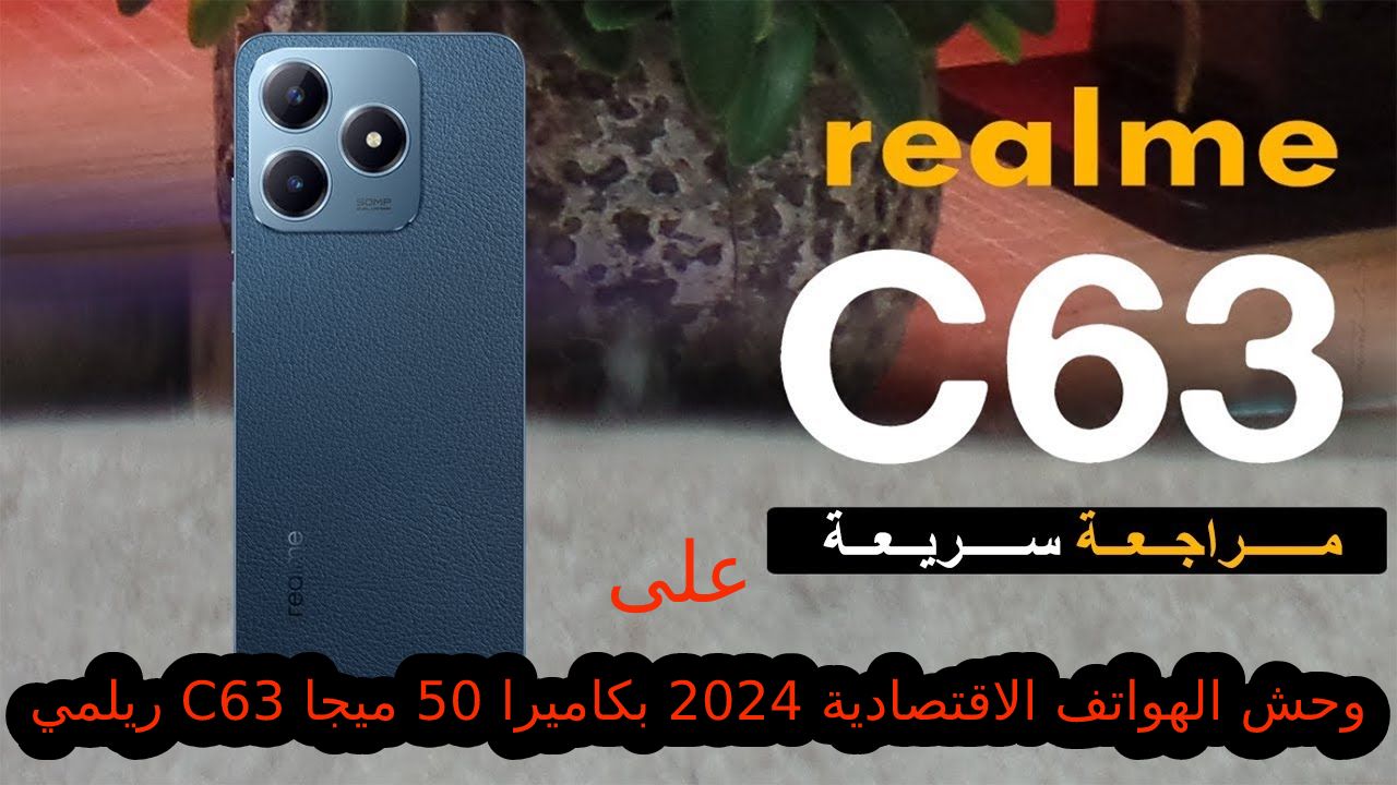 “ريلمي C63 وحش الهواتف الاقتصادية 2024” بكاميرا 50 ميجا أليك سعر و مواصفات Realme C63 بتصميم عصري وظهر جلد