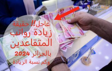 عاجل!! حقيقة زيادة رواتب المتقاعدين بالجزائر 2024.. وكم نسبة الزيادة