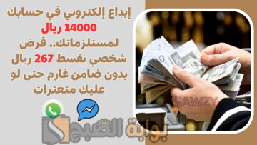 إيداع إلكتروني في حسابك 14000 ريال لمستلزماتك.. قرض شخصي بقسط 267 ريال بدون ضامن غارم حتى لو عليك متعثرات