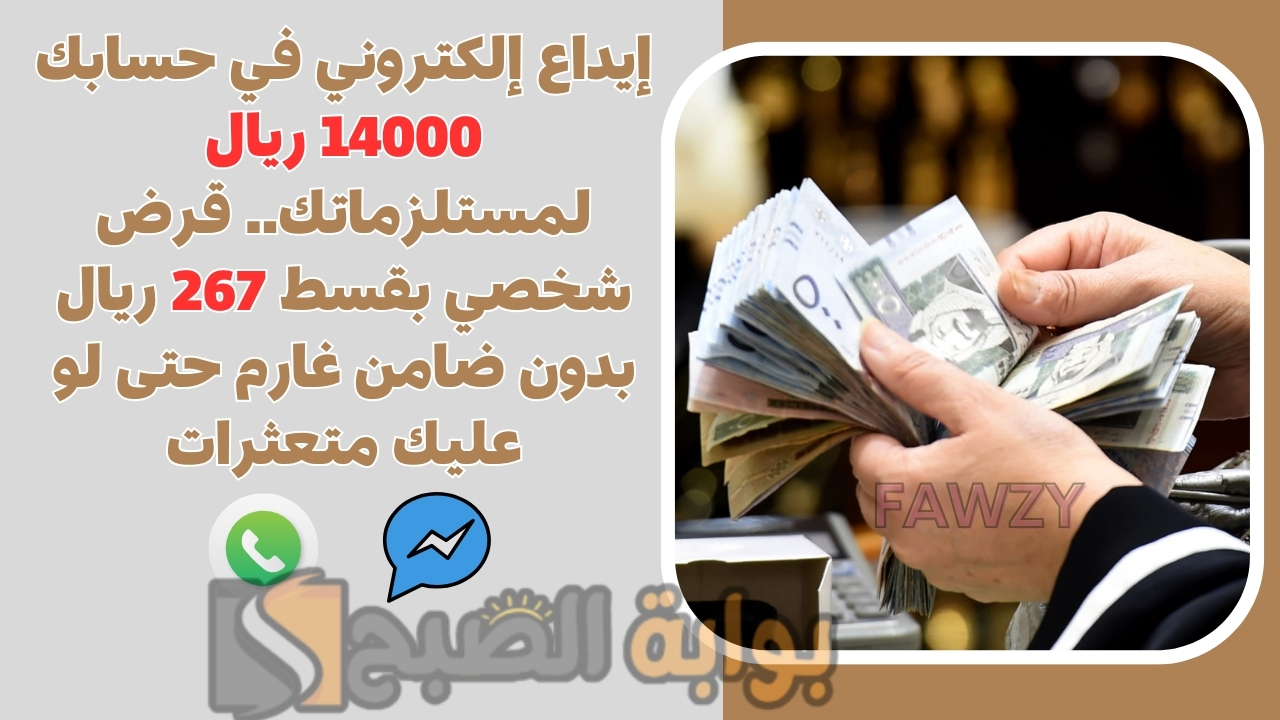 إيداع إلكتروني في حسابك 14000 ريال لمستلزماتك.. قرض شخصي بقسط 267 ريال بدون ضامن غارم حتى لو عليك متعثرات 5 إيداع إلكتروني في حسابك 14000 ريال لمستلزماتك.. قرض شخصي بقسط 267 ريال بدون ضامن غارم حتى لو عليك متعثرات
