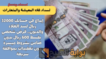 إيداع في حسابك 32000 ريال لسد الغلاء والديون.. قرض شخصي بقسط 600 ريال بدون ضامن بشروط ميسرة بدون تعقيدات بموافقة سريعة