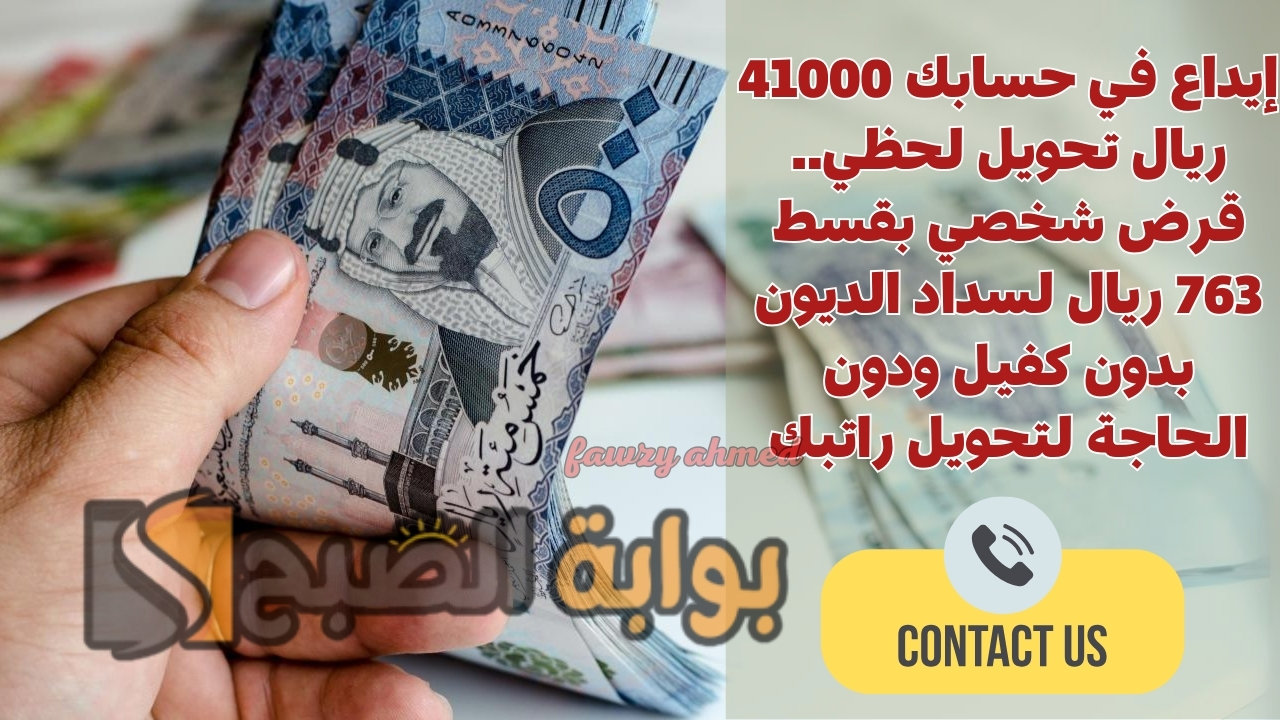 إيداع في حسابك 41000 ريال تحويل لحظي.. قرض شخصي بقسط 763 ريال لسداد الديون بدون كفيل ودون الحاجة لتحويل راتبك