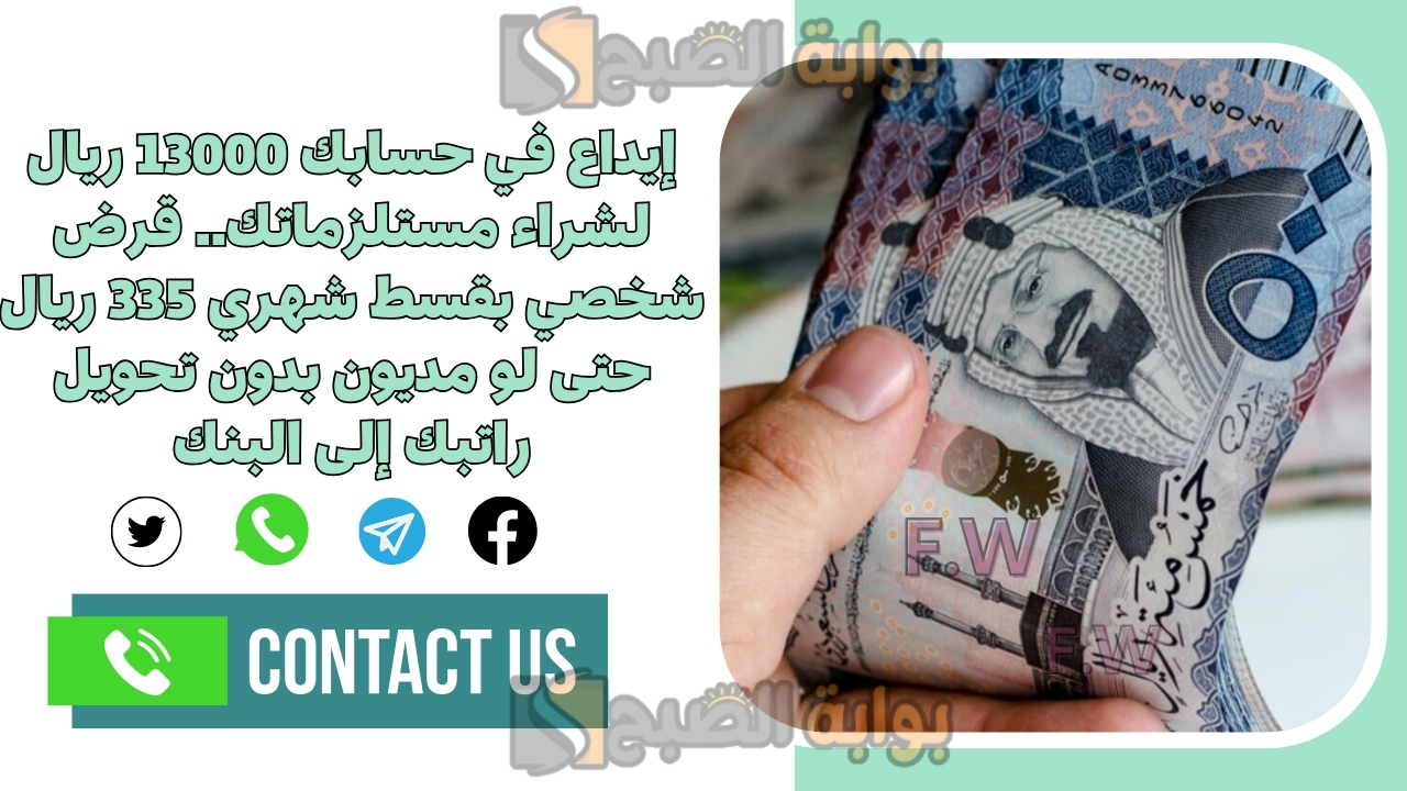 إيداع في حسابك 13000 ريال لشراء مستلزماتك.. قرض شخصي بقسط شهري 335 ريال حتى لو مديون بدون تحويل راتبك إلى البنك 5 إيداع في حسابك 13000 ريال لشراء مستلزماتك.. قرض شخصي بقسط شهري 335 ريال حتى لو مديون بدون تحويل راتبك إلى البنك