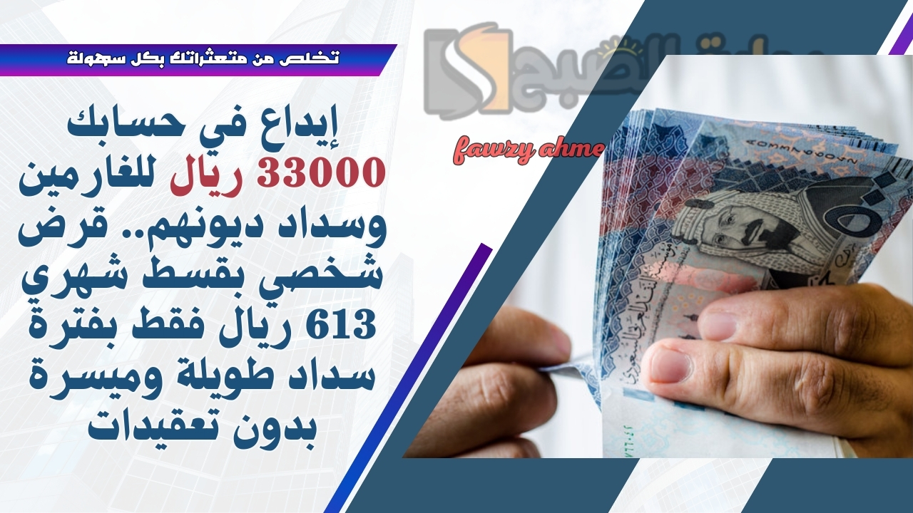 إيداع في حسابك 33000 ريال للغارمين وسداد ديونهم.. قرض شخصي بقسط شهري 613 ريال فقط بفترة سداد طويلة وميسرة بدون تعقيدات