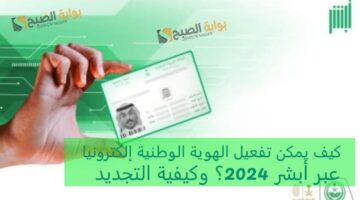 كيف يمكن تفعيل الهوية الوطنية إلكترونيا عبر أبشر 2024؟ وكيفية التجديد