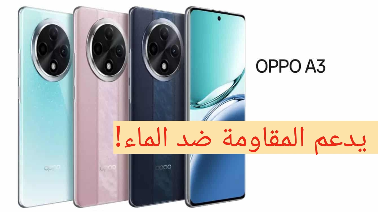 ضد المياه وسعره على قد الايد.. مواصفات وسعر هاتف Oppo A3.. تحفة فنية من أوبو
