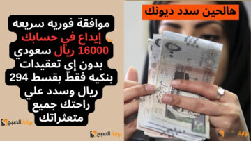 موافقة فوريه سريعه إيداع في حسابك 16000 ريال سعودي بدون إي تعقيدات بنكيه فقط بقسط 294 ريال وسدد علي راحتك جميع متعثراتك