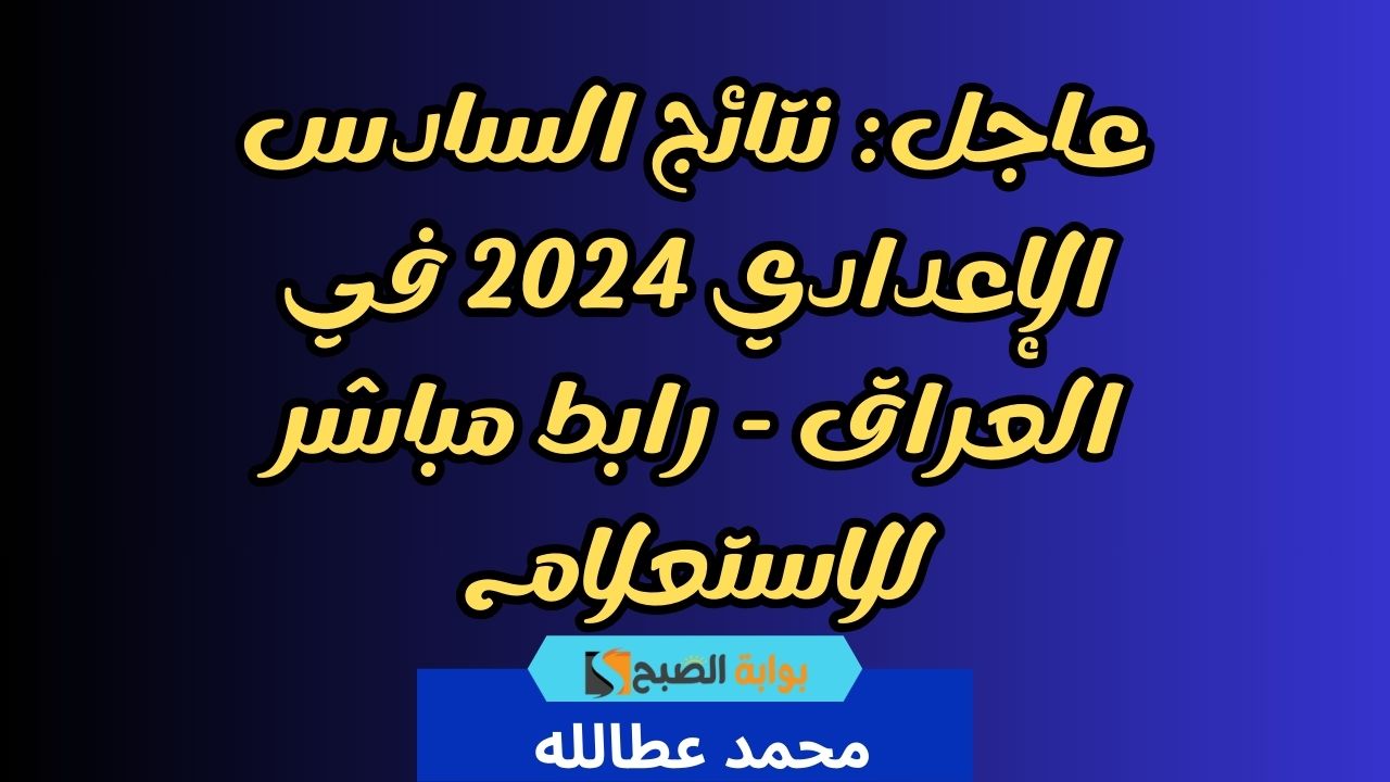 عاجل: نتائج السادس الإعدادي 2024 في العراق - رابط مباشر للاستعلام 5 عاجل: نتائج السادس الإعدادي 2024 في العراق – رابط مباشر للاستعلام