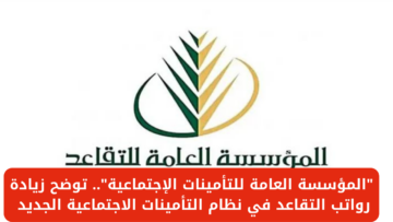 “المؤسسة العامة للتأمينات الإجتماعية”.. توضح حقيقة زيادة رواتب التقاعد في نظام التأمينات الاجتماعية الجديد
