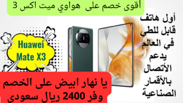 قابل للطي ويخطف الأنظار.. أقوى عرض على هاتف هواوي ميت اكس 3 بخصومات تفاجئ عملائها وتوفير 2400 ريال سعودي