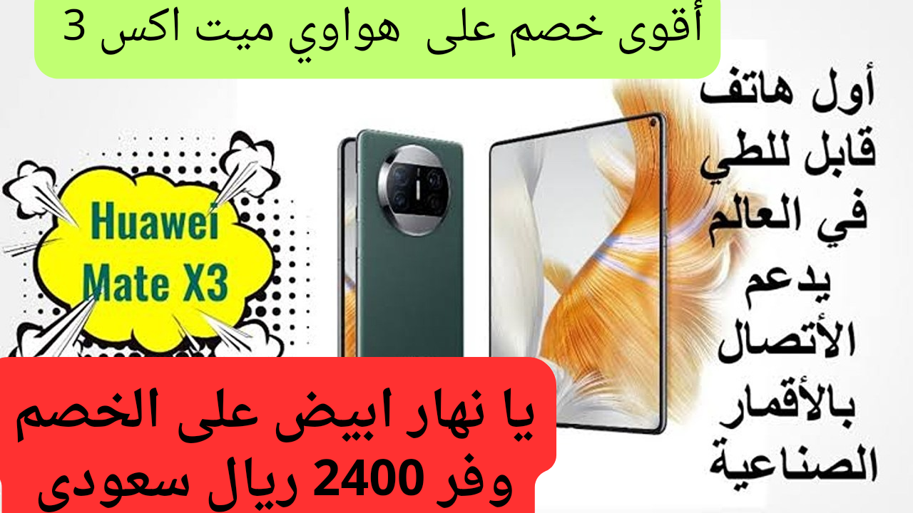 قابل للطي ويخطف الأنظار.. أقوى عرض على هاتف هواوي ميت اكس 3 بخصومات تفاجئ عملائها وتوفير 2400 ريال سعودي