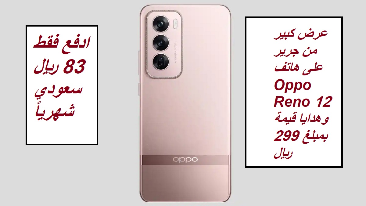 “ادفع فقط 83 ريال سعودي شهرياً”.. عرض كبير من جرير على هاتف Oppo Reno 12 وهدايا قيمة بمبلغ 299 ريال