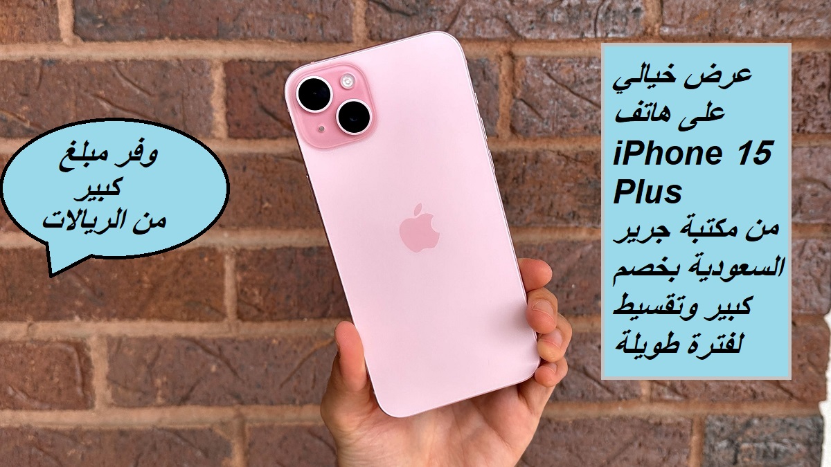 “وفر مبلغ كبير من الريالات”.. عرض خيالي على هاتف iPhone 15 Plus من مكتبة جرير السعودية بخصم كبير وتقسيط لفترة طويلة