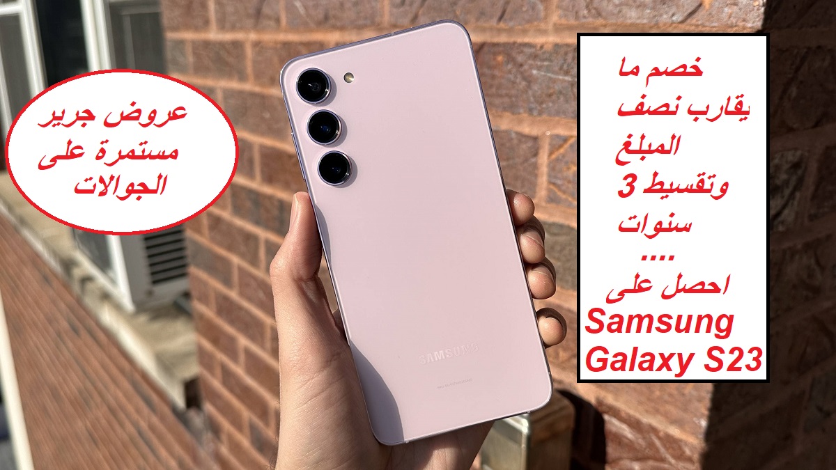 “خصم ما يقارب نصف المبلغ وتقسيط 3 سنوات”.. جدد جوالك من جرير السعودية واحصل على هاتف Samsung Galaxy S23 بسعر خيالي