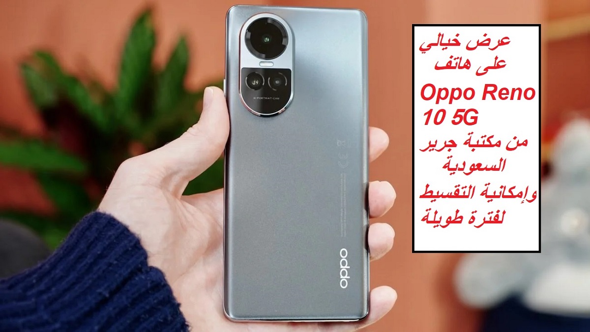 “فرصة كبيرة للسعوديين”.. عرض خيالي على هاتف Oppo Reno 10 5G من مكتبة جرير السعودية وإمكانية التقسيط لفترة طويلة