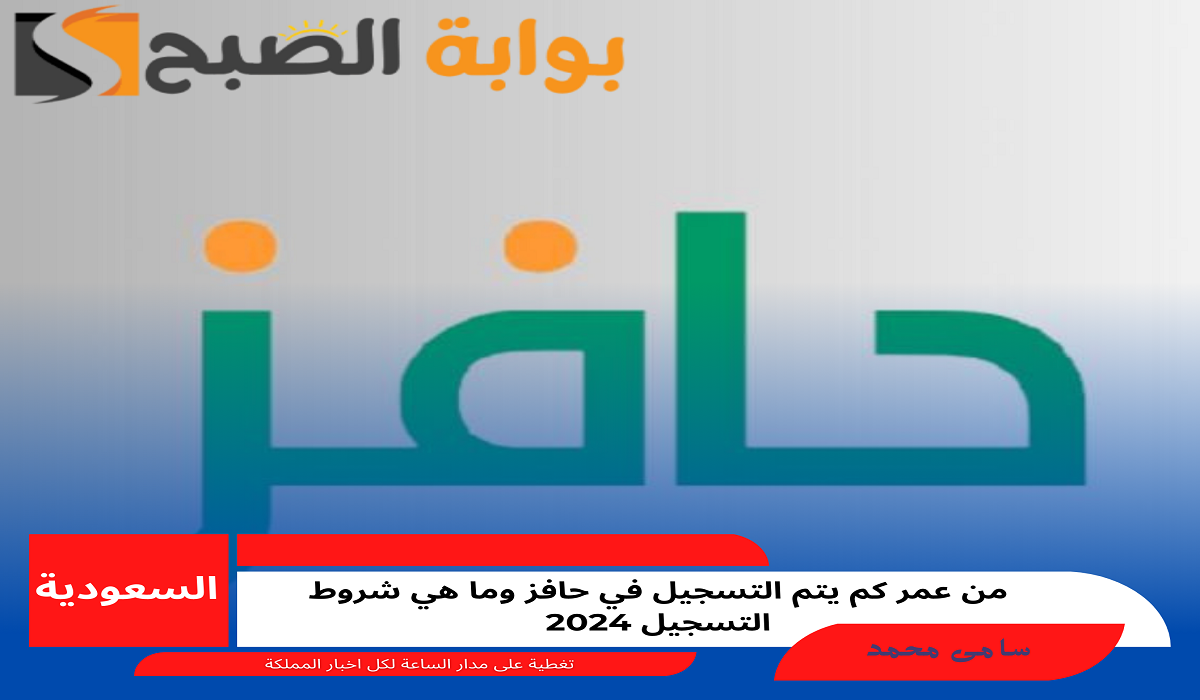 من عمر كم يتم التسجيل في حافز وما هي شروط التسجيل 2024 2 من عمر كم يتم التسجيل في حافز وما هي شروط التسجيل 2024