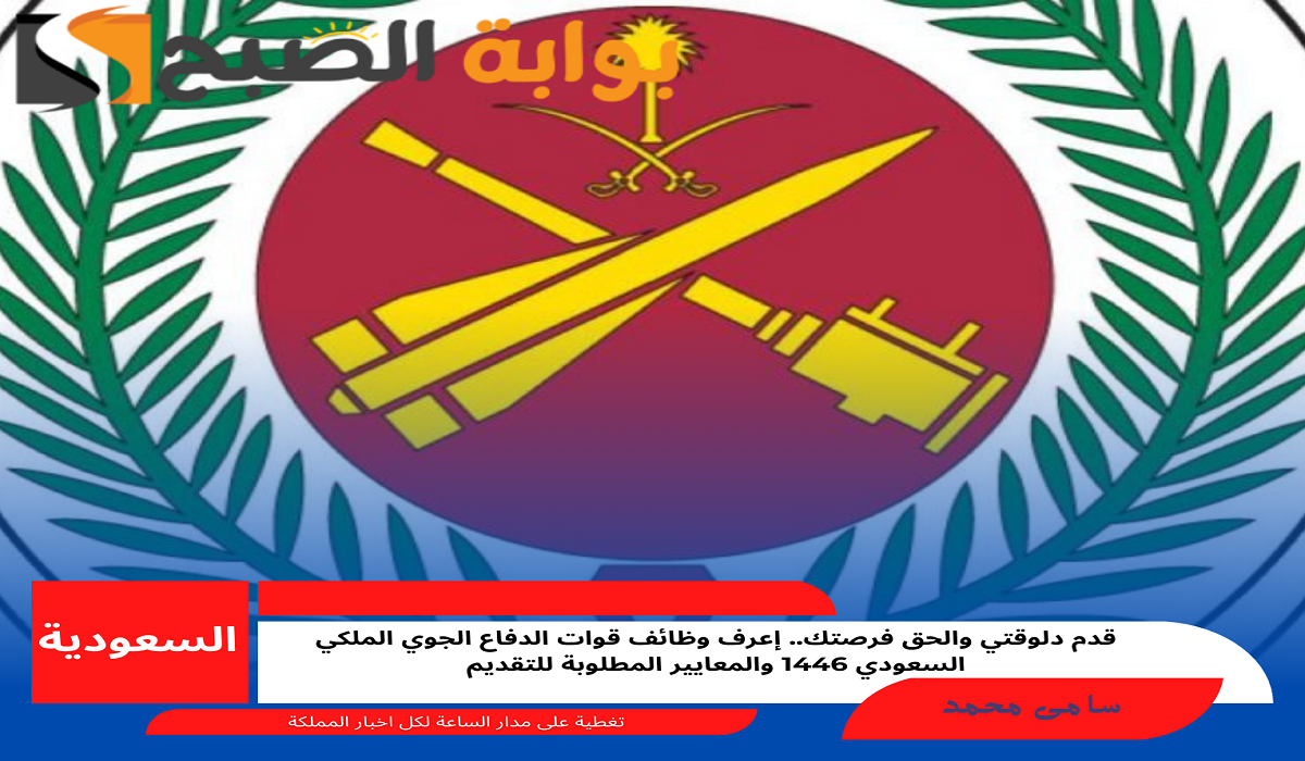 قوات الدفاع الجوي الملكي السعودي تعلن أحتياجها الى عدد من الوظائف بمعايير وشروط محددة