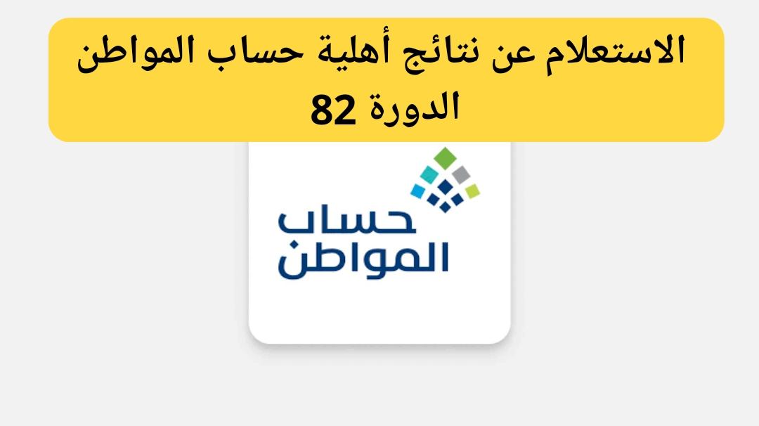 استعلام عن نتائج نتائج أهلية حساب المواطن الدورة 82 شهر سبتمبر 2024/1446 اخر موعد لصرف الزيادة الملكية