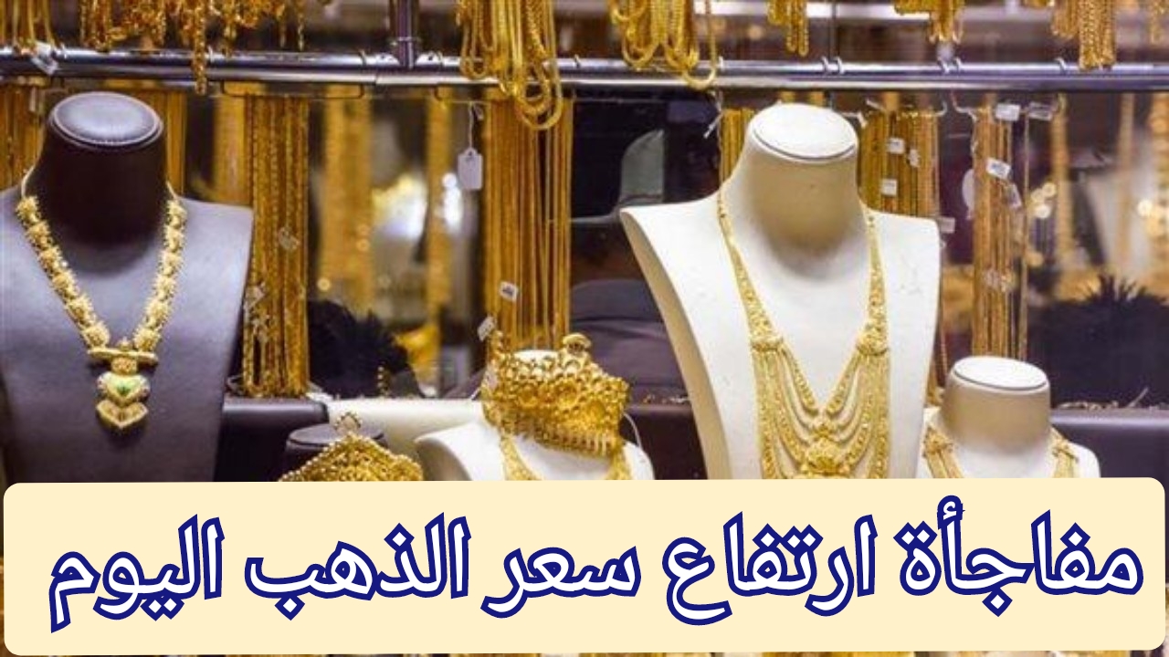 ارتفاع جديد في سعر جرام الذهب عيار 21 اليوم السبت 10 أغسطس تعرف التفاصيل  