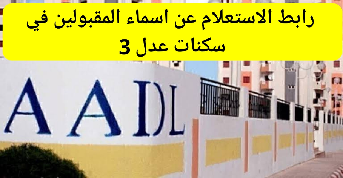 رابط الاستعلام عن اسماء المقبولين في سكنات عدل 3 الجزائر aadl.com.dz شروط الاستحقاق 2024