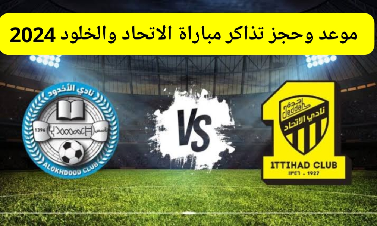 موعد مباراة الاتحاد والخلود في الدوري السعودي 2024/2025 وطريقة حجز التذاكر وأسعارها